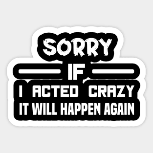 Sorry If I Acted Crazy It Will Happen Again Sticker